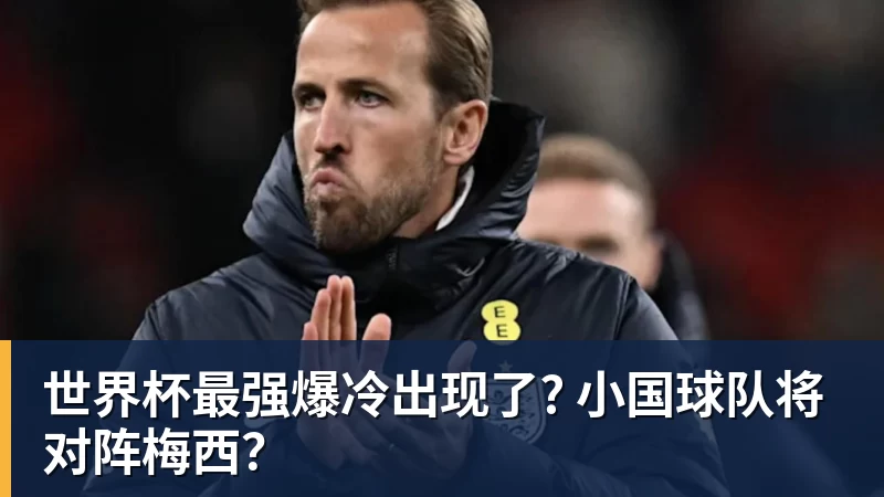 米兰体育世界杯最强爆冷出现了? 小国球队将对阵梅西？