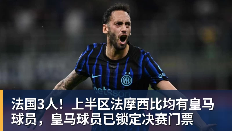 法国3人！上半区法摩西比均有皇马球员，皇马球员已锁定决赛门票
