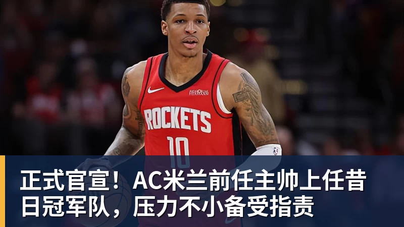 米兰体育正式官宣！AC米兰前任主帅上任昔日冠军队，压力不小备受指责