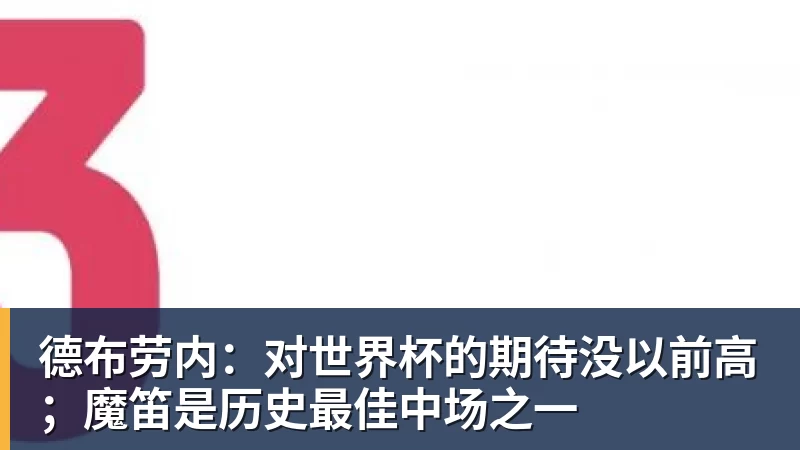 米兰体育德布劳内：对世界杯的期待没以前高；魔笛是历史最佳中场之一