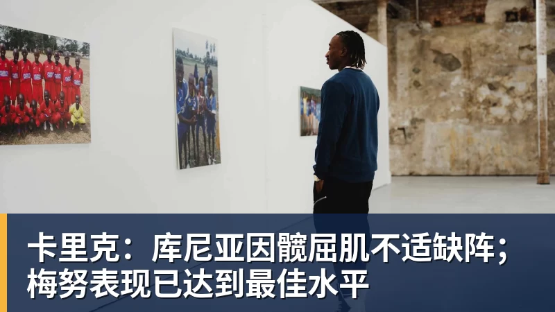 米兰体育卡里克：库尼亚因髋屈肌不适缺阵；梅努表现已达到最佳水平