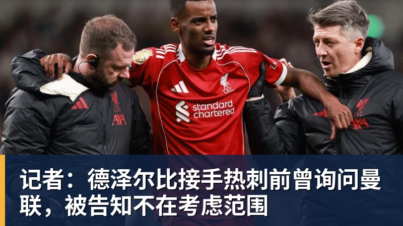 米兰体育记者：德泽尔比接手热刺前曾询问曼联，被告知不在考虑范围