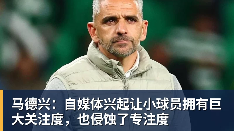 米兰体育马德兴：自媒体兴起让小球员拥有巨大关注度，也侵蚀了专注度