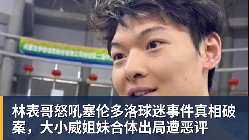 米兰体育林表哥怒吼塞伦多洛球迷事件真相破案，大小威姐妹合体出局遭恶评