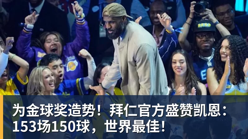 米兰体育为金球奖造势！拜仁官方盛赞凯恩：153场150球，世界最佳！